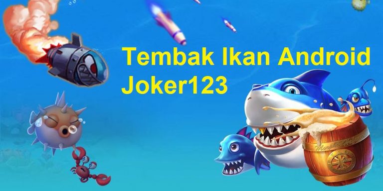 Tembak Ikan Android Joker123 Di Agen Joker388 Resmi